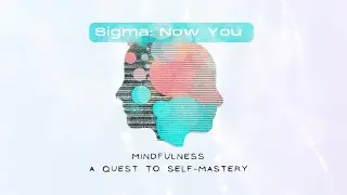 SIGMA:NOW YOU - Mindfulness: A quest to self-mastery