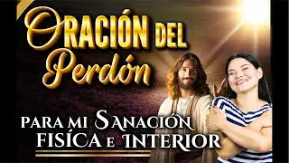 🚨ORACIÓN DEL PERDÓN PARA MI SANACIÓN FÍSICA E INTERIOR