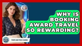 Why Is Booking Award Travel So Rewarding? - Points and Perks Channel