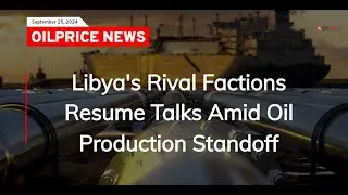 Libya's Rival Factions Resume Talks Amid Oil Production Standoff