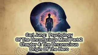Carl Jung Psychology Of The Unconscious Mind Chapter 4: The Unconscious Origin Of The Hero