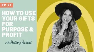 How To Use Your giftings For Purpose & Profit with Brittany Bollard - Whimsy & Wellness Podcast