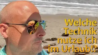 Technik im Urlaub? Was einpacken? Ich sag es dir!
