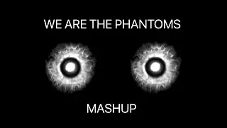 We are the Phantoms mashup