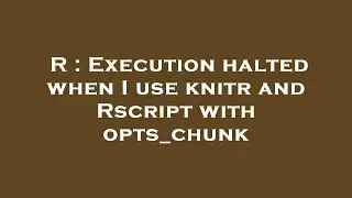R : Execution halted when I use knitr and Rscript with opts_chunk