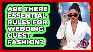 Are There Essential Rules For Wedding Guest Fashion? - Glam Girl's Closet