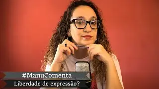 #ManuComenta - Liberdade de Expressão?