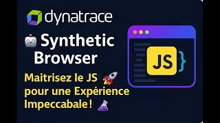 🤖 Dynatrace Synthetic Browser : Ma&icirc;trisez le JS pour une Exp&eacute;rience Impeccable ! 🚀🧪