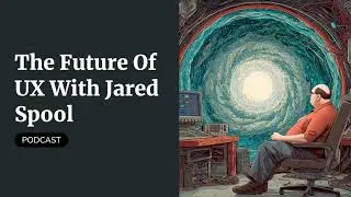 The Future Of UX With Jared Spool