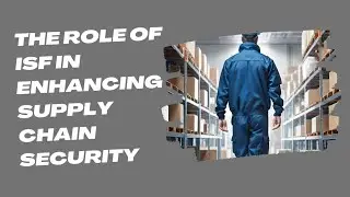 Strengthening Defenses: The Role of ISF in Enhancing Supply Chain Security