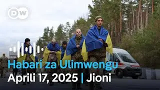 DW Kiswahili Habari za Ulimwengu | Aprili 17, 2025 | Jioni |  Swahili Habari leo | Podcast