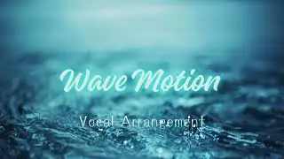 #13 Wave Motion (Vocal Arrangement)
