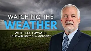 Watching the Weather with Louisiana State Climatologist, Jay Grymes