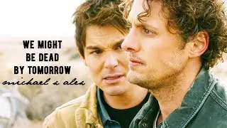 we might be dead by tomorrow | michael x alex (+1x13)