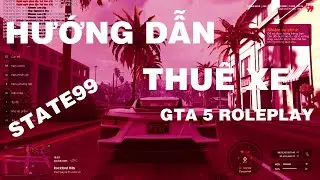 #3 Hướng dẫn thu&ecirc; xe trong th&agrave;nh phố | STATE99 Việt Nam | GTA 5 Roleplay