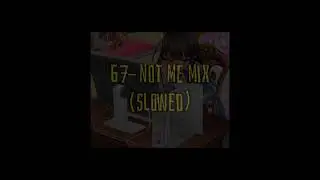 67- not me mix (slowed)