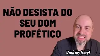 NÃO DESISTA DO SEU DOM PROFÉTICO 
