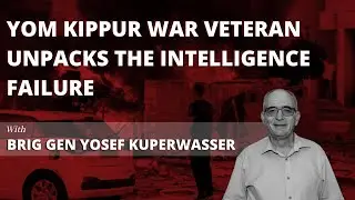 Yom Kippur War Veteran on Intelligence Failure ft. Brig Gen Yosef Kuperwasser