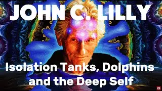 John C. Lilly - Isolation Tanks, Dolphins and the Deep Self