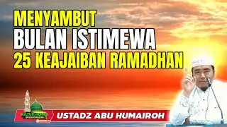 MENYAMBUT BULAN ISTIMEWA 25 KEAJAIBAN RAMADHAN @KajianOnline744 USTADZ ABU HUMAIROH 