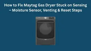 How to Fix Maytag Gas Dryer Stuck on Sensing &ndash; Moisture Sensor, Venting & Reset Steps
