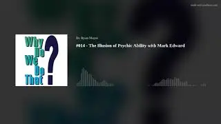 The Illusion of Psychic Ability with Mark Edward - Why Do We Do That? Ep 14