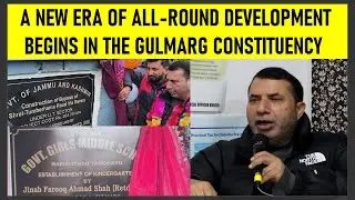 Gulmarg Constituency Enters a New Era of All-Round Development