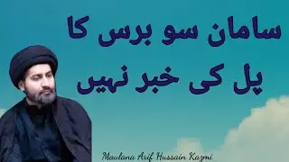 Saman Soo bares Ka pal ki khaner nhe...!! Maulana Arif Hussain Kazmi...