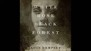 White Rose, Black Forest by Eoin Dempsey | Full Audiobook