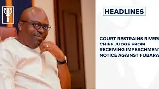 Court restrains Rivers' chief judge from receiving impeachment notice against Fubara