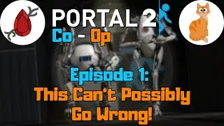 Portal 2 Co-Op - Episode 1: This Can't Possibly Go Wrong!