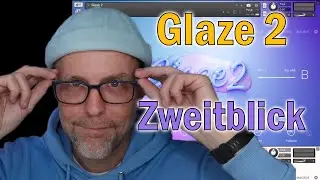 Glaze 2 von Native Instruments -- mein zweiter Blick