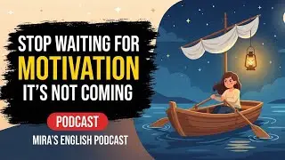 Stop Waiting for Motivation. It’s Not Coming | Mira's English Podcast