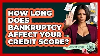 How Long Does Bankruptcy Affect Your Credit Score? - Your Bankruptcy Advisors