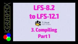 03 Compiling Part 1 - Linux From Scratch LFS-8.2 to LFS-12.1