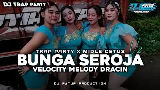DJ BUNGA SEROJA V2 VELOCITY DRACIN - TRAP PARTY X MIDLE CETUS || Fatur Production