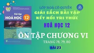 HO&Aacute; 12 | B&Agrave;I 23 &Ocirc;N TẬP CHƯƠNG VI TRANG 78, 79, 80 GIẢI SBT | LỚP HO&Aacute; C&Ocirc; QUYỀN