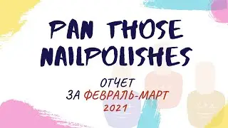 Pan Those Nail Polishes / 2-й отчет / февраль-март 2021
