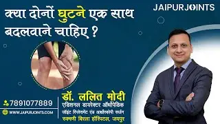 क्या दोनों घुटने एक साथ बदलवाने चाहिए? | जाने डॉ. ललित मोदी द्वारा | Jaipur Joints | RBH Jaipur