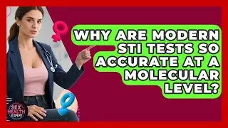 Why Are Modern STI Tests So Accurate At A Molecular Level? - Sex Health Expert