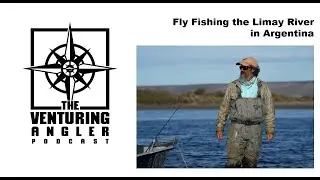 The Venturing Angler Podcast: Fly Fishing the Limay River in Argentina