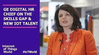 HR Chief Explains How GE Digital Upskilled Its Workforce for IoT | Internet of Things World 2018