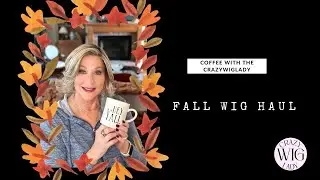WIG CHAT! | HUGE WIG HAUL | FALL EDITION | Coffee With The Crazy Wig Lady
