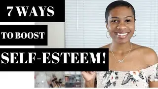 7 Ways To BOOST YOUR SELF ESTEEM!