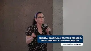 Fabiola Lafarga | Alianza, academia y sector pesquero: impulsando el cultivo de abulón.