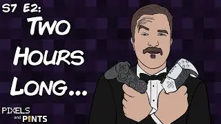 Pixels & Pints S7 E2: Two Hours Long...