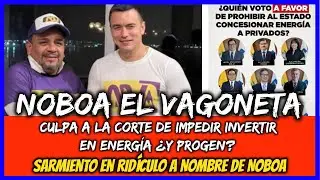 Noboa el Vagoneta. Culpa a la corte de impedir invertir en energía ¿y Progen? Sarmiento en ridículo