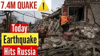 7.4M deadly earthquake Hits Russia Today