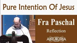 Purity Of Intention - June 5 - Reflection - Fra Paschal