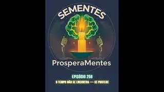#258   O tempo não se encontra — se protege
